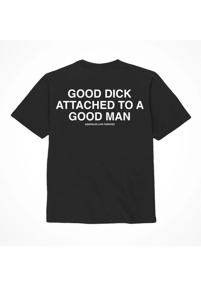 Assholes Live Forever Good Dick Attached to A Good Man T-Shirt - Image 8
