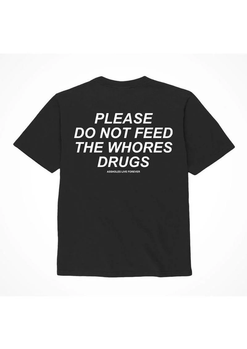 Assholes Live Forever Please Do Not Feed The Whore Drugs T-Shirt - Image 10